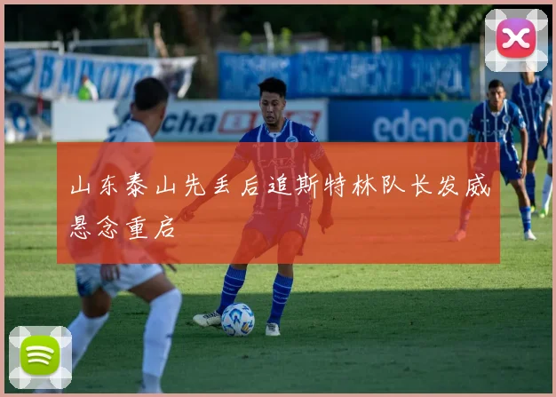 山东泰山先丢后追斯特林队长发威悬念重启