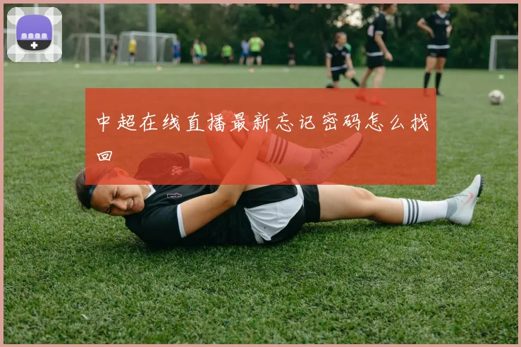 中超在线直播最新忘记密码怎么找回